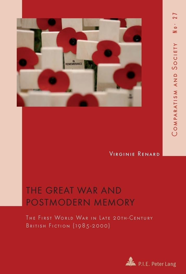 The Great War and Postmodern Memory : The First World War in Late 20 th -Century British Fiction (1985-2000) book