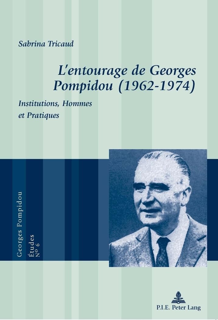 L’entourage de Georges Pompidou (1962–1974): Institutions, Hommes et Pratiques (Georges Pompidou - Études, Band 6) Reference Books