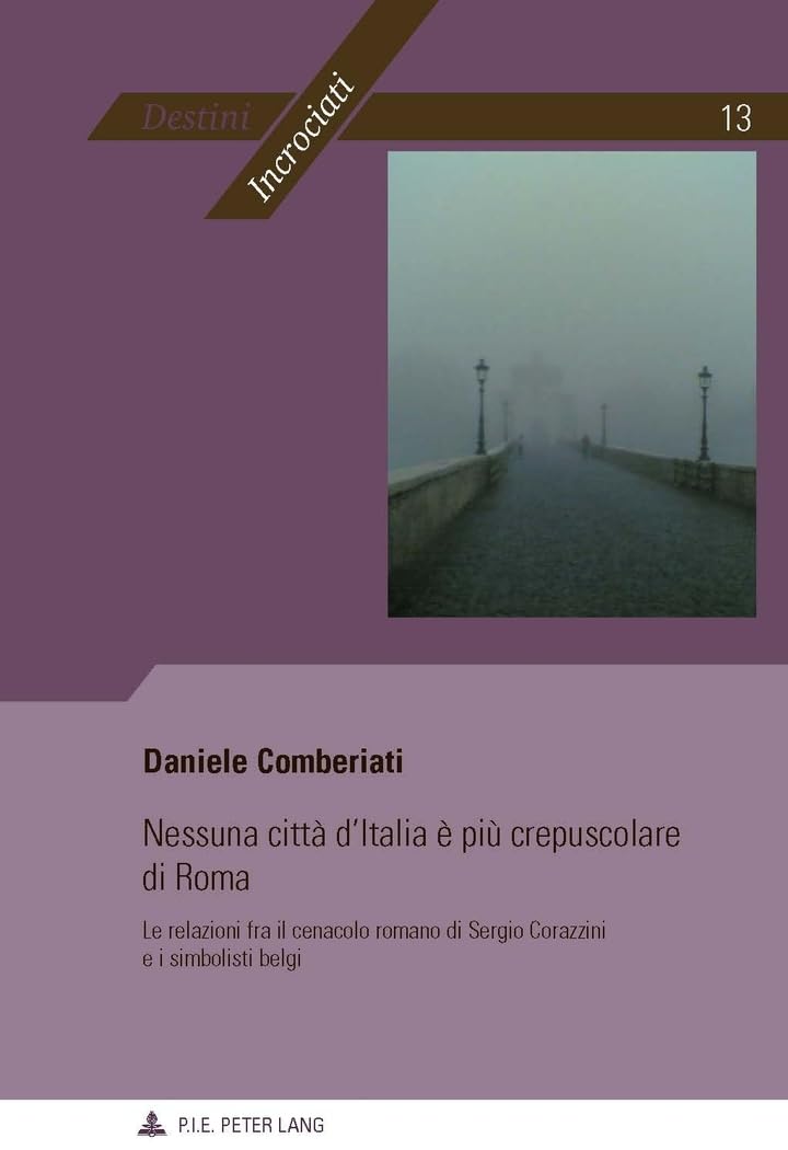 Nessuna città d'Italia è più crepuscolare di Roma : Le relazioni fra il cenacolo romano di Sergio Corazzini e i simbolisti belgi book