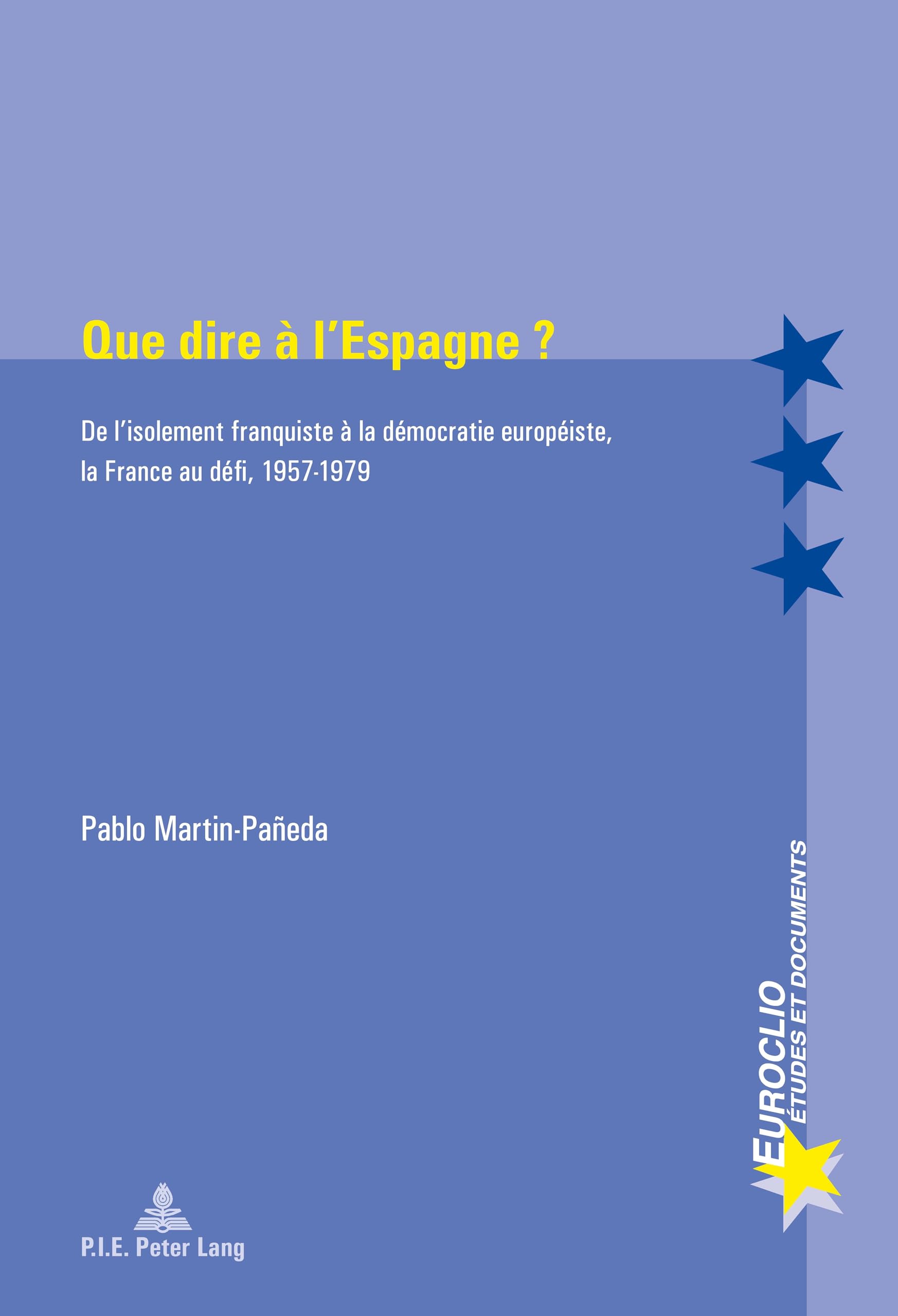 Que dire à l'Espagne ?: De l'isolement franquiste à la démocratie européiste, la France au défi, 1957-1979 book