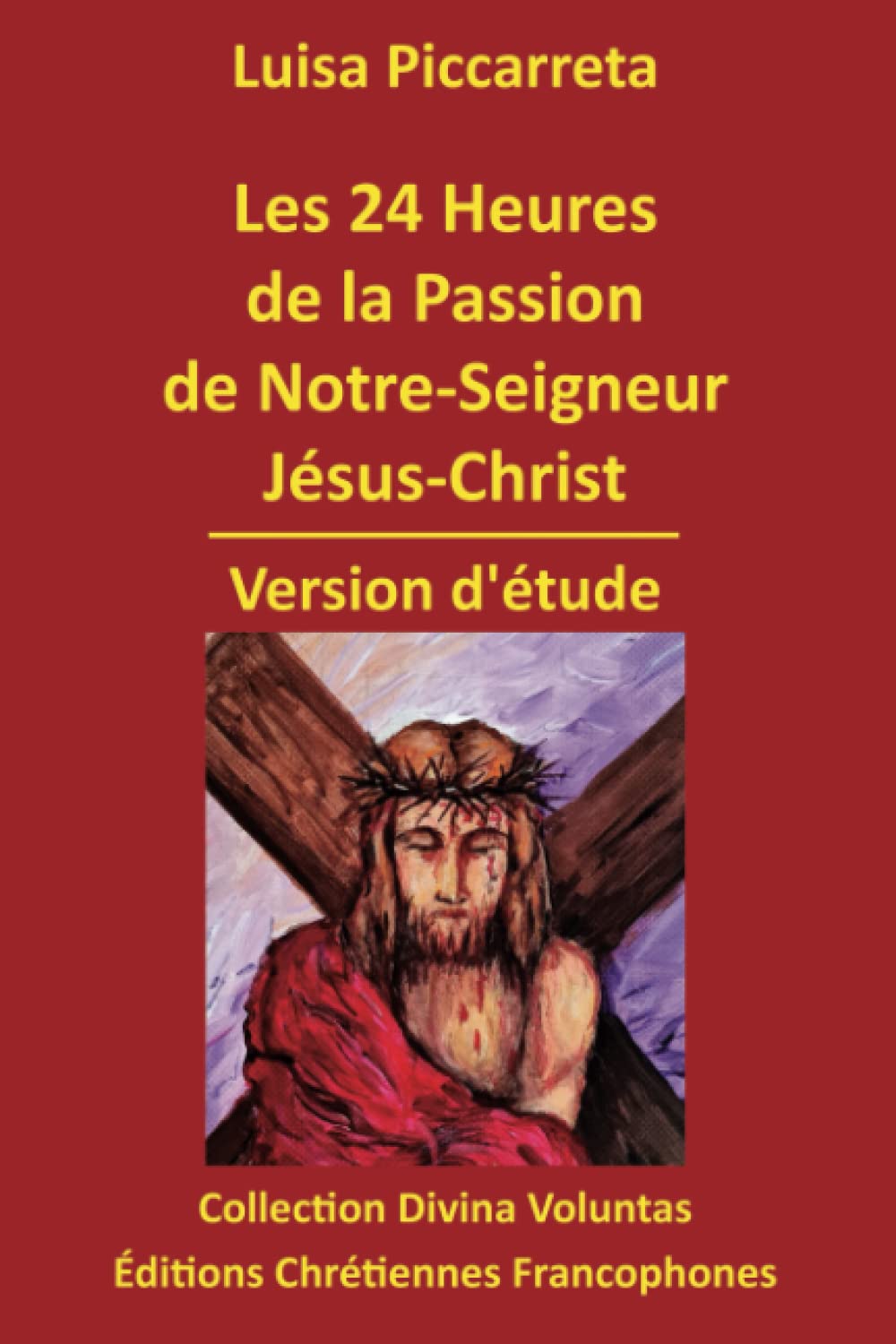 Les 24 Heures de la Passion de Notre-Seigneur Jésus-Christ: Version d'étude (Collection Divina Voluntas) Religion & Esotericism