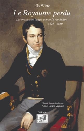 Le Royaume Perdu: LES ORANGISTES BELGES CONTRE LA REVOLUTION (1828-1850) Contemporary literature