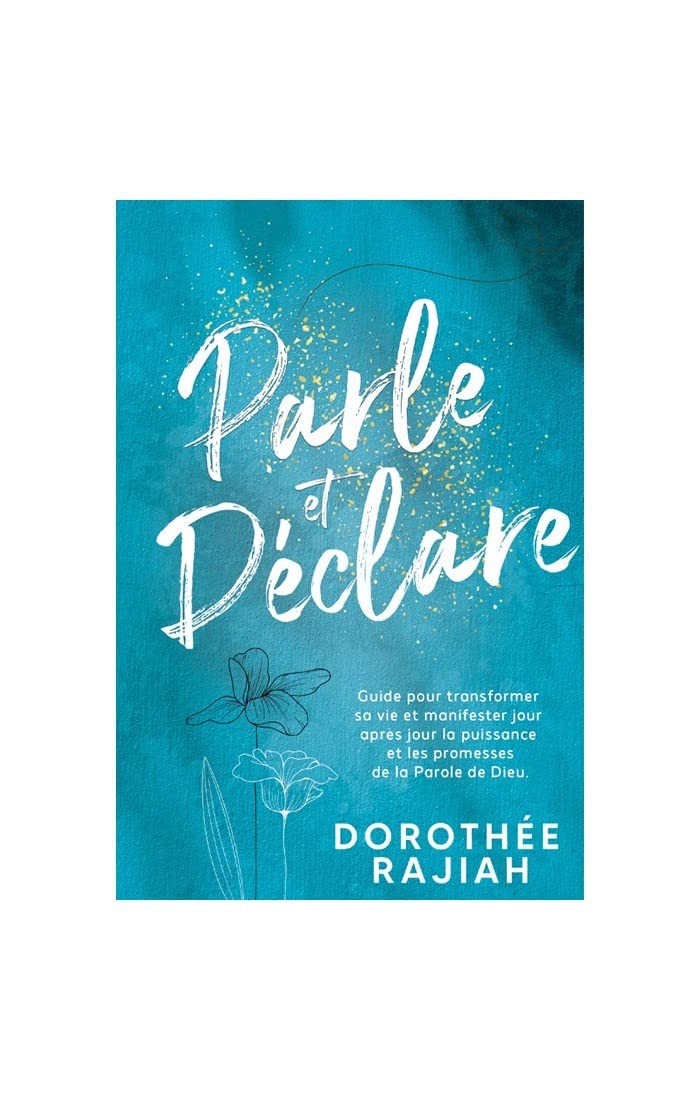 Parle et Déclare: Guide pour transformer sa vie et manifester jou après jour la puissance et les promesses de Dieu Books