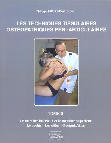 Les Techniques Tissulaires Ostéopathiques Péri-Articluaires: Tome 2, Le membre inférieur et le membre supérieur, le rachis, les côtes, occiput/atlas book