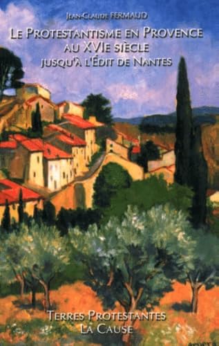 Le protestantisme en Provence au XVIe siècle jusqu'à l'Edit de Nantes Politics & History