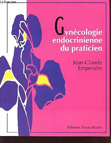 GYNECOLOGIE ENDOCRINIENNE DU PRATICIEN / BASES THEORIQUES ET CONDUITE PRATIQUE / 4è EDITION. book