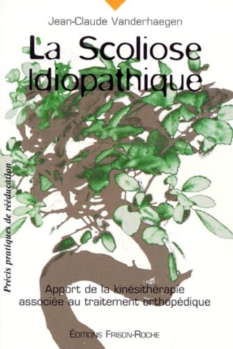 La Scoliose Idiopathique. Apport De La Kinesitherapie Associee Au Traitement Orthopedique book