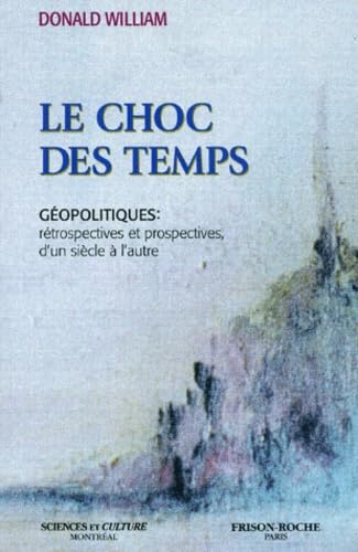 LE CHOC DES TEMPS: Géopolitiques : rétrospectives et prospectives, d'un siècle à l'autre Books