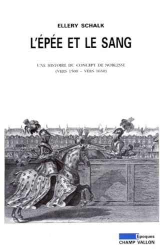 L'EPEE ET LE SANG: Une histoire du concept de noblesse (vers 1500-vers 1650) Politics & History