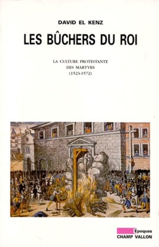 Les bûchers du roi : la culture protestante des martyrs (1524-1572) book