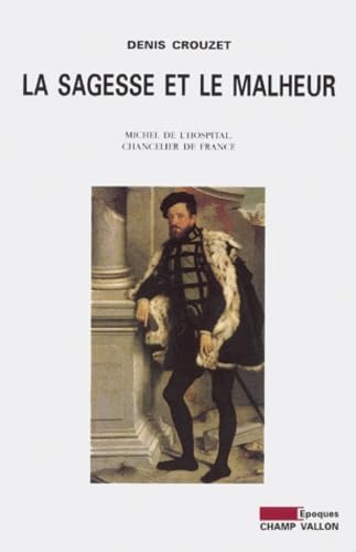 La sagesse et le malheur : Michel de l'Hospital, chancelier de France Politics & History