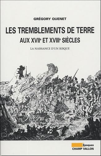 LES TREMBLEMENTS DE TERRE AUX XVIIe ET XVIIIe SIECLES: Aux XVIIe et XVIIIe siècles La naissance d'un risque Politics & History