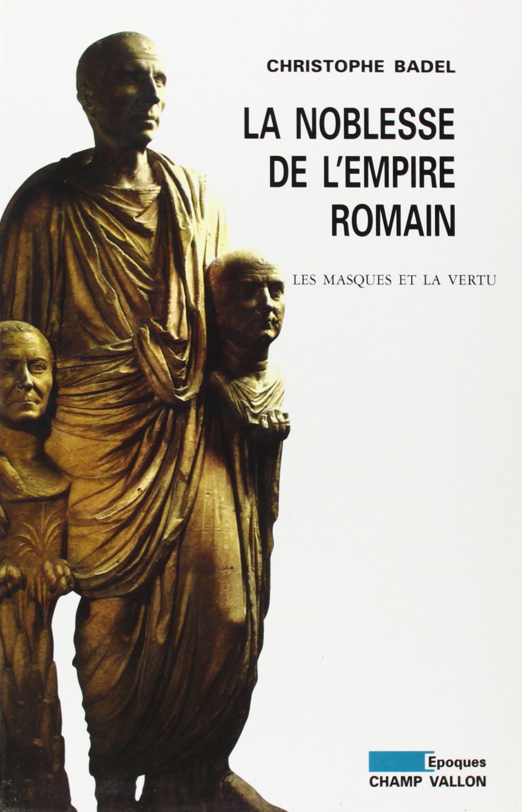 LA NOBLESSE DE L'EMPIRE ROMAIN: Les masques et la vertu Politics & History