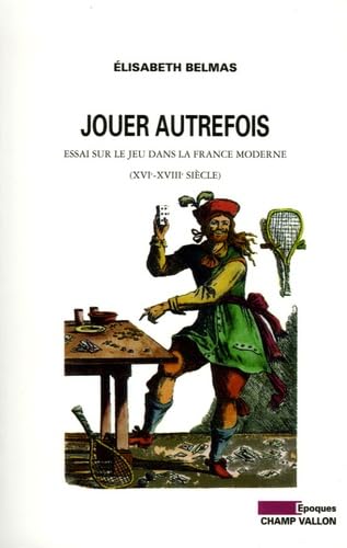 JOUER AUTREFOIS: Essai sur le jeu dans la France moderne (XVIe-XVIIIe siècle) Politics & History