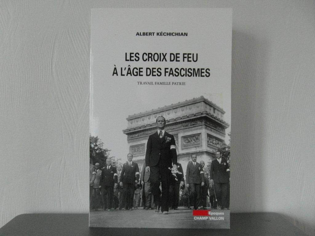 CROIX DE FEU A L'AGE DES FASCISMES: Travail Famille Patrie Politics & History