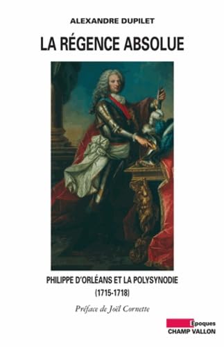 LA REGENCE ABSOLUE: Philippe d'Orléans et la polysynodie (1715-1718) Politics & History