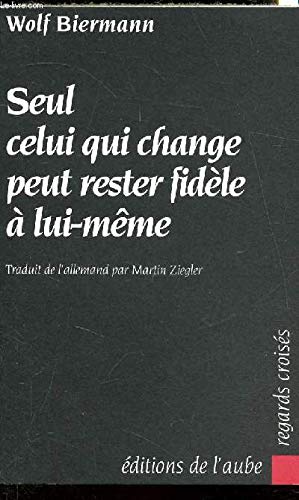 SEUL CELUI QUI CHANGE PEUT RESTER FIDELE A LUI-MEME / COLLECTION REGARDS CROISES Books