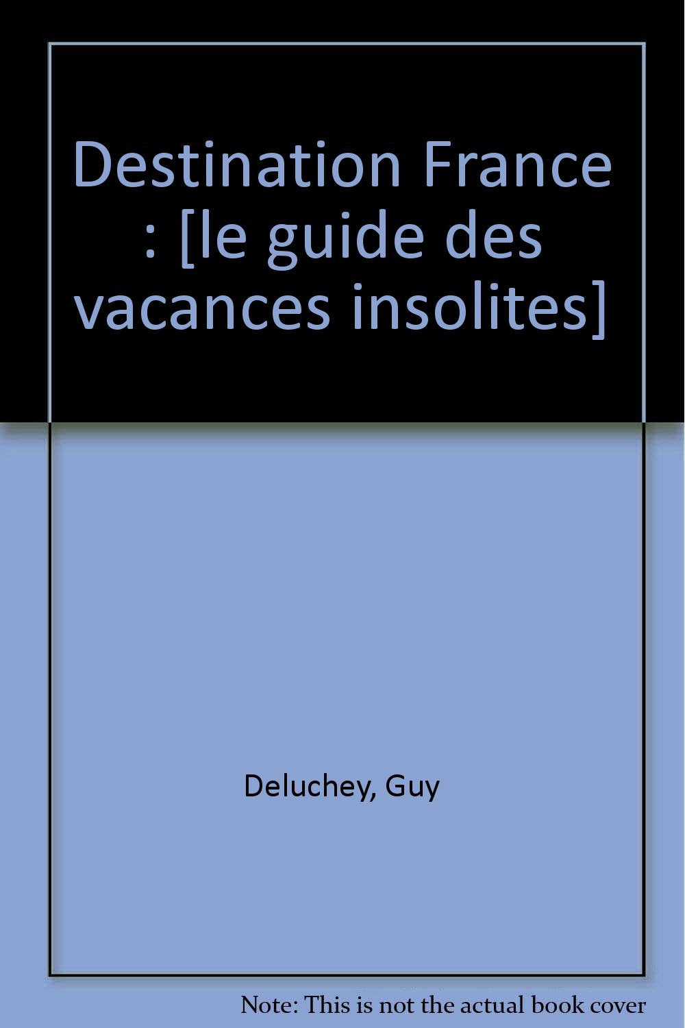 Destination France: [le guide des vacances insolites book