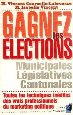 Gagnez les élections: Municipales, législatives, cantonales, toutes les techniques inédites des vrais professionnels du marketing politique book