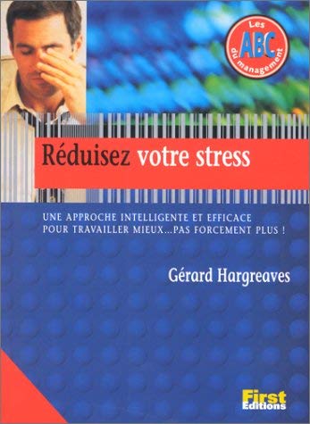 Reduisez Votre Stress. Une Approche Intelligente Et Efficace Pour Travailler Mieux... Pas Forcement Plus ! Books