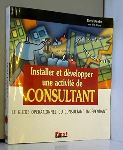 Installer Et Developper Une Activite De Consultant. Le Guide Operationnel Du Consultant Independant Books