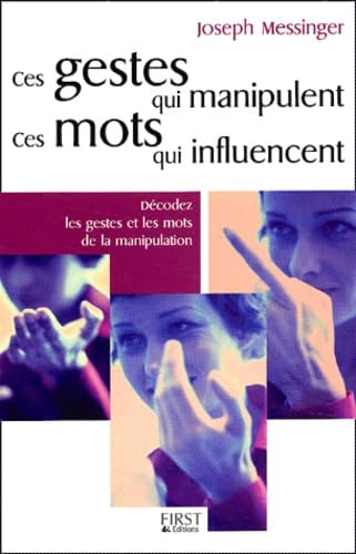 Ces gestes qui manipulent ces mots qui influencent: Décodez les gestes et les mots de la manipulation Books