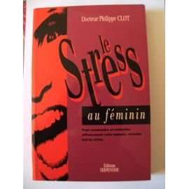 Les stress au feminin : pour comprendre et combattre efficacement cette maladie, véritable mal du si Books