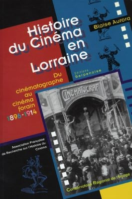 Histoire du cinéma en Lorraine : du cinématographe au cinéma forain, 1896-1914 Books