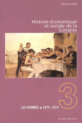 Histoire économique et sociale de la Lorraine.: Tome 3, Les hommes 1870-1914 Books