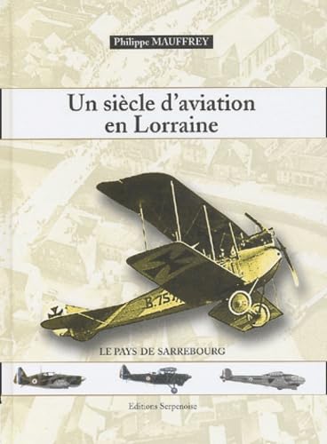 UN SIECLE D'AVIATION EN LORRAINE: Le pays de Sarrebourg Politics & History
