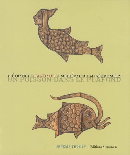 UN POISSON DANS LE PLAFOND L'ETRANGE BESTIAIRE: L'étrange "bestiaire" médiéval du musée de Metz Film, Art & Culture