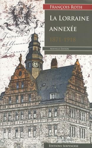 LA LORRAINE ANNEXEE: Etude sur la Présidence de Lorraine dans l'Empire allemand (1870-1918) Politics & History