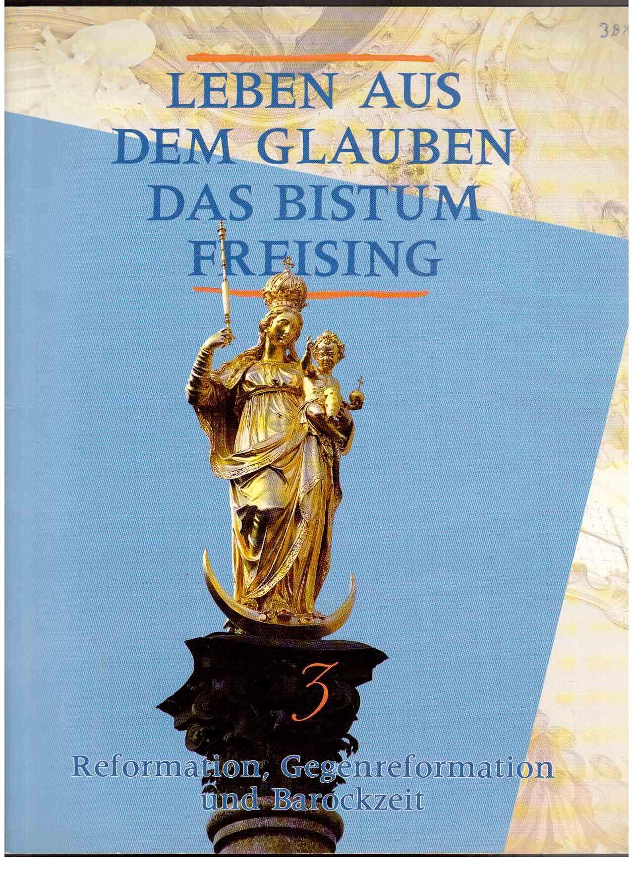 Leben aus dem Glauben. Das Bistum Freising. Band 3: Reformation, Gegenreformation und Barockzeit. Books