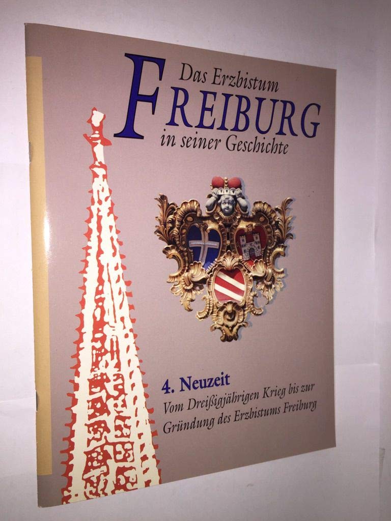 Das Erzbistum Freiburg in seiner Geschichte, Heft 4: Neuzeit. Vom Dreissigjährigen Krieg bis zur Gründung des Erzbistums Freiburg Politics & History