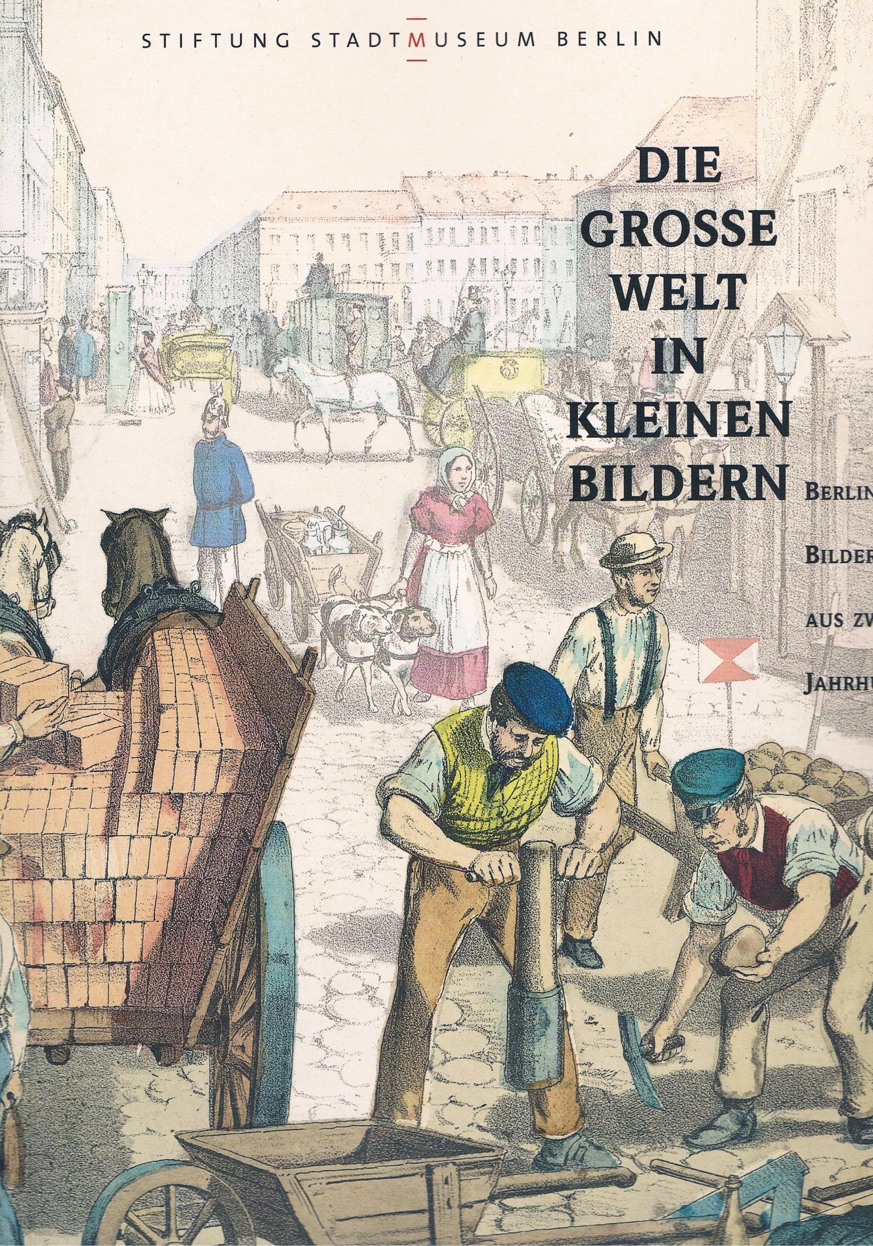 Die große Welt in kleinen Bildern: Berliner Bilderbogen aus zwei Jahrhunderten. Bestandskatalog zur Ausstellung im Märkischen Museum vom 18.3. bis 4.7.1999 Film, Art & Culture