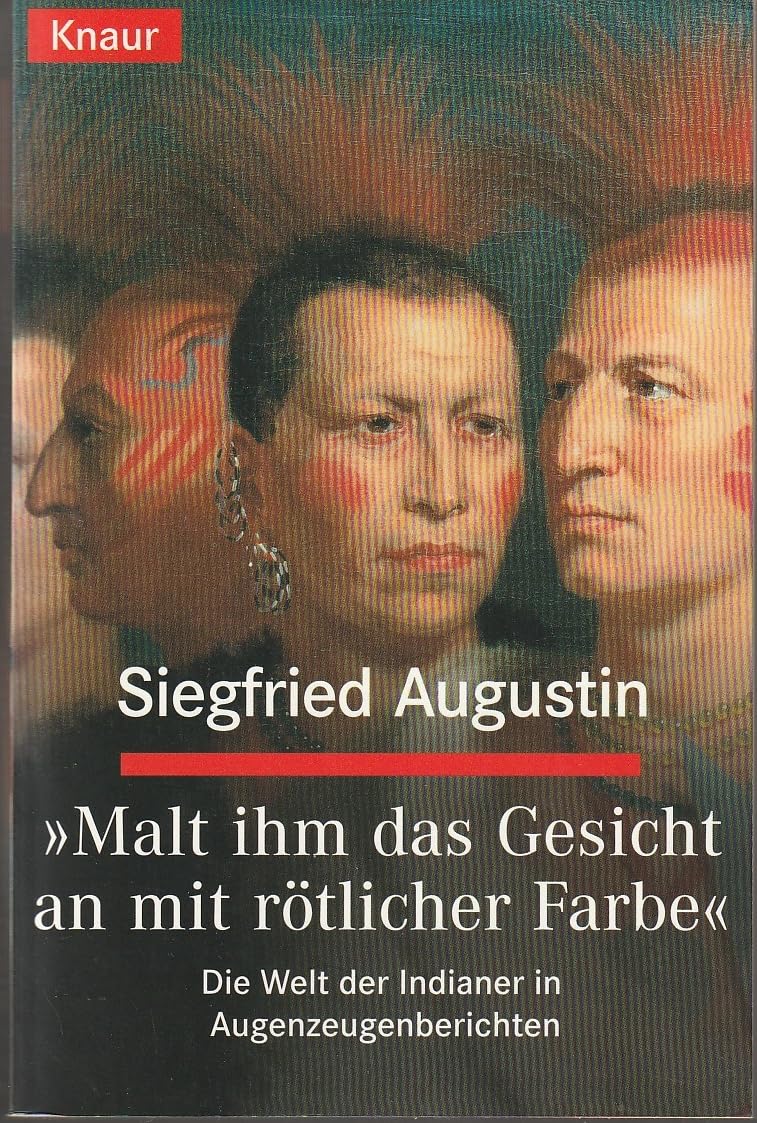 "Malt ihm das Gesicht an mit rötlicher Farbe": Die Welt der Indianer in Augenzeugenberichten (Knaur Taschenbücher. Sachbücher) General education
