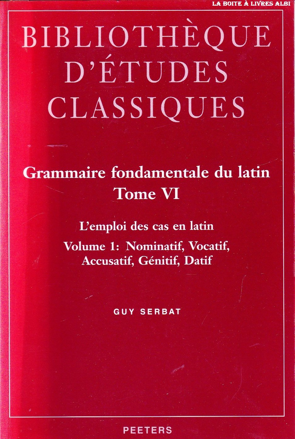 Grammaire fondamentale du latin: Tome 6, L'emploi des cas en latin - Volume 1, Nominatif, vocatif, accusatif, génitif, datif book