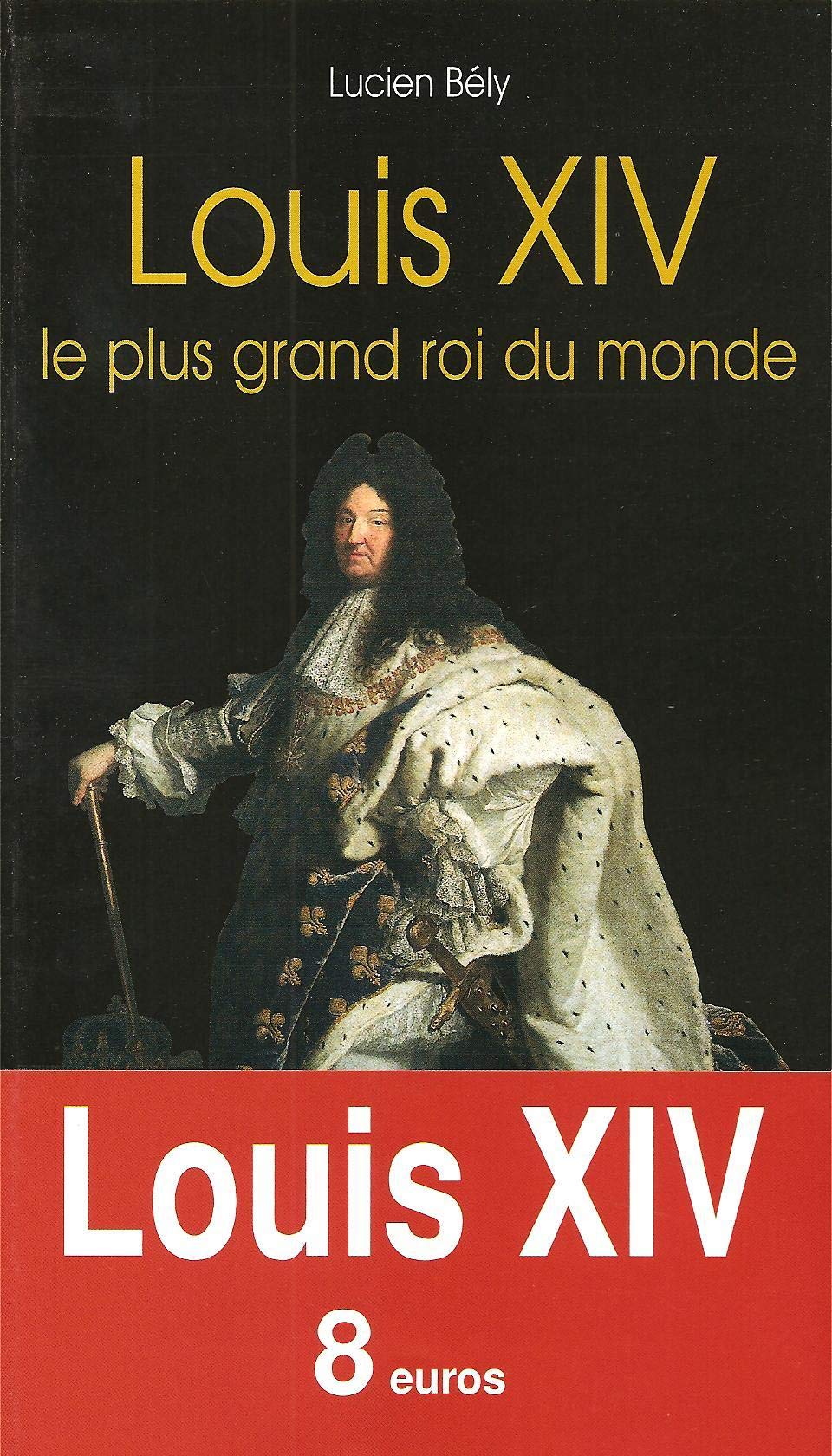 Louis XIV, le plus grand roi du monde Politics & History