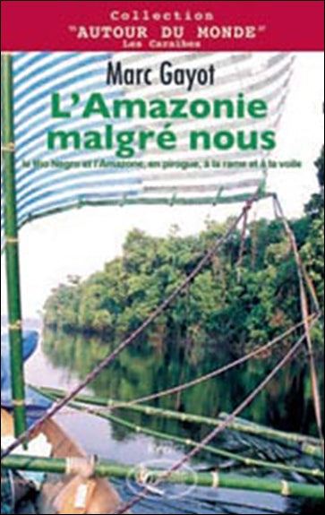 L'Amazonie malgré nous : le Rio Negro et l'Amazone, en pirogue, à la rame et à la voile : récit Film, Art & Culture