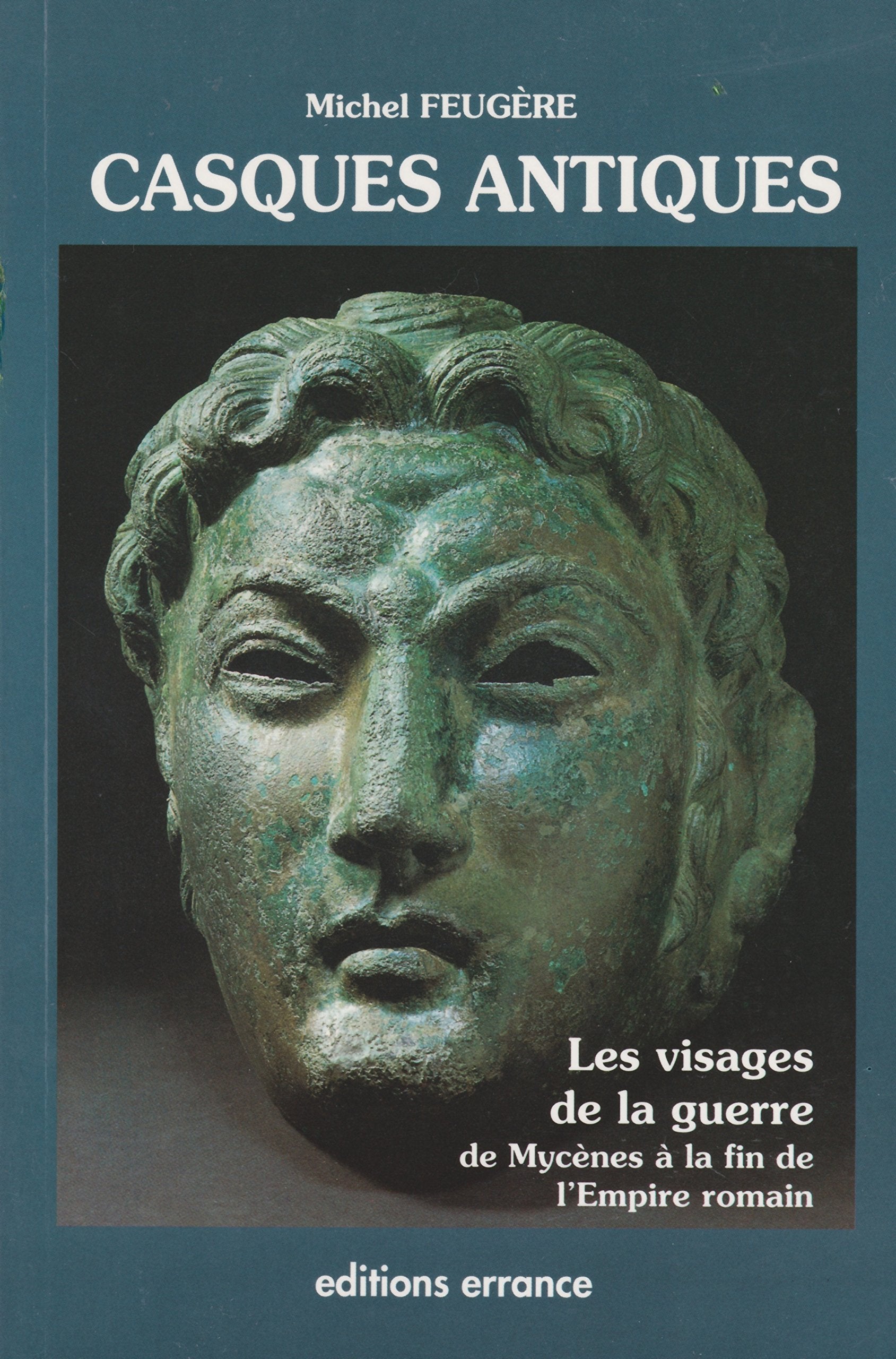 Les Casques antiques : les visages de la guerre de Mycènes à la fin de l'Empire romain book