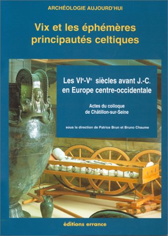 Vix Et Les Ephemeres Principautes Celtiques. Les Vie-Ve Siecles Avant J.C. En Europe Occidentale, Actes Du Colloque De Chatillon-Sur-Seine book