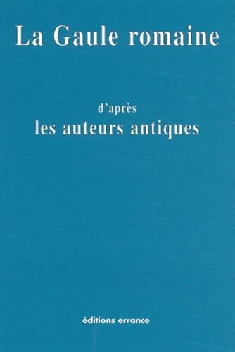 La Gaule romaine d'après les auteurs antiques book