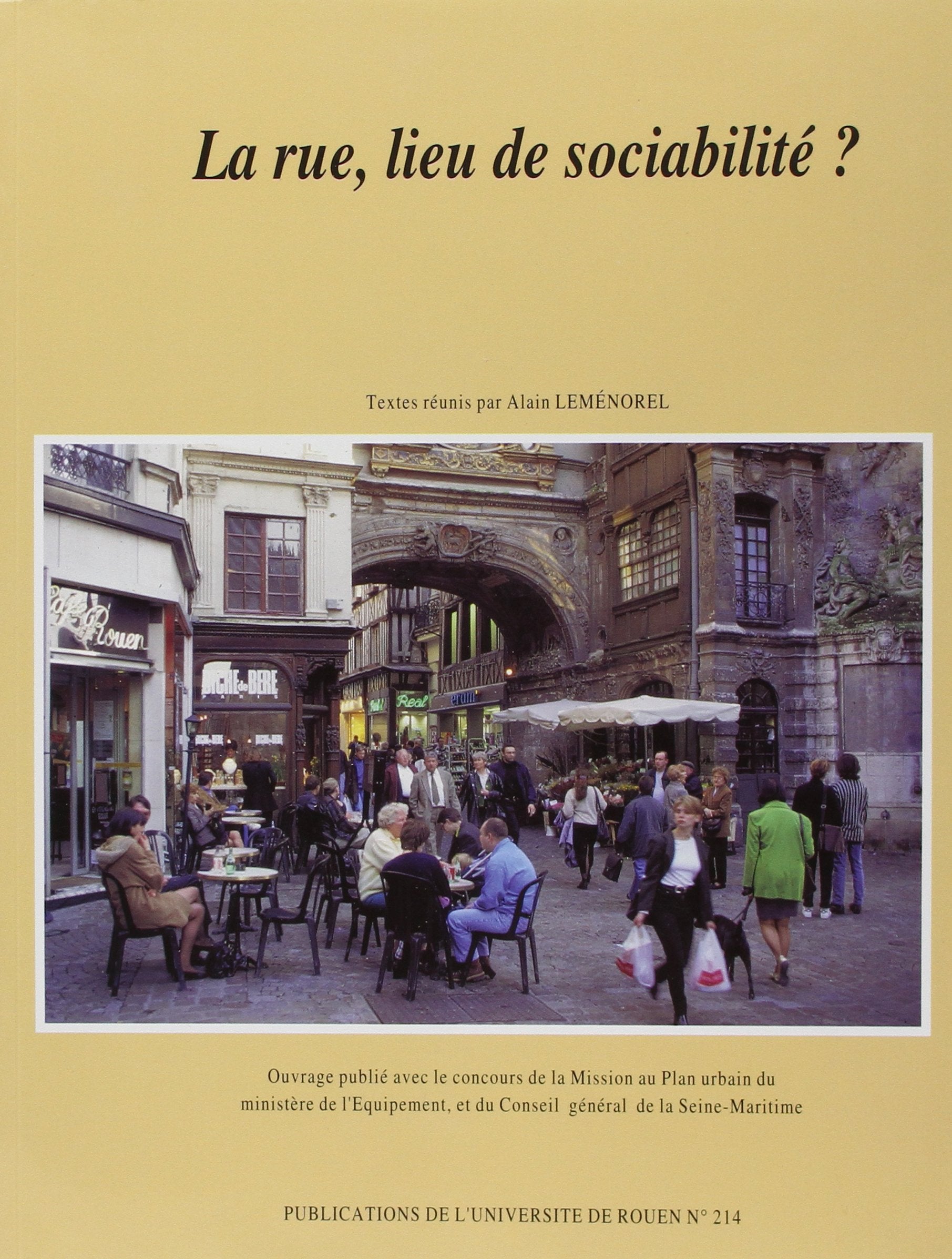La rue, lieu de sociabilité?: Rencontres de la rue : actes du colloque de Rouen, 16-19 novembre 1994 book