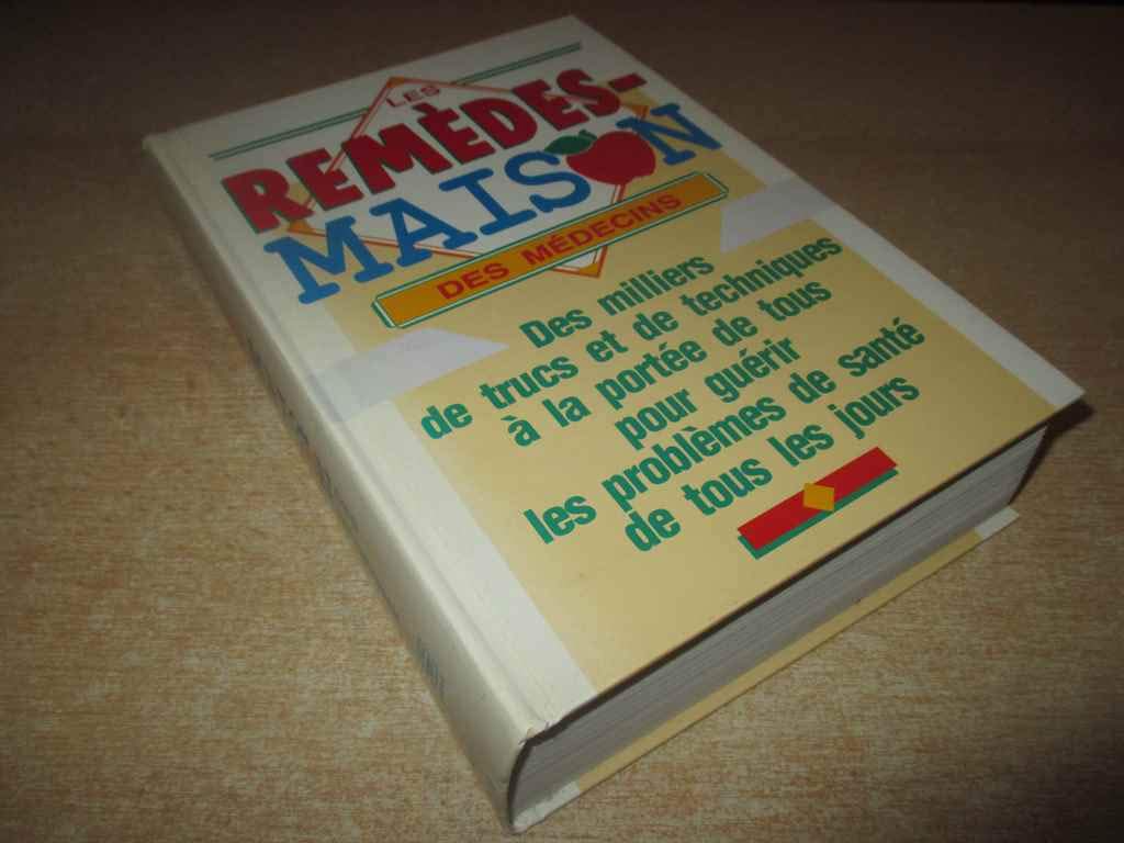 Les Remèdes-Maison des Médecins: Des Milliers de Trucs et de Techniques à la Portée de Tous pour Guérir les Problèmes de Santé de Tous les Jours (French Edition) Medicine