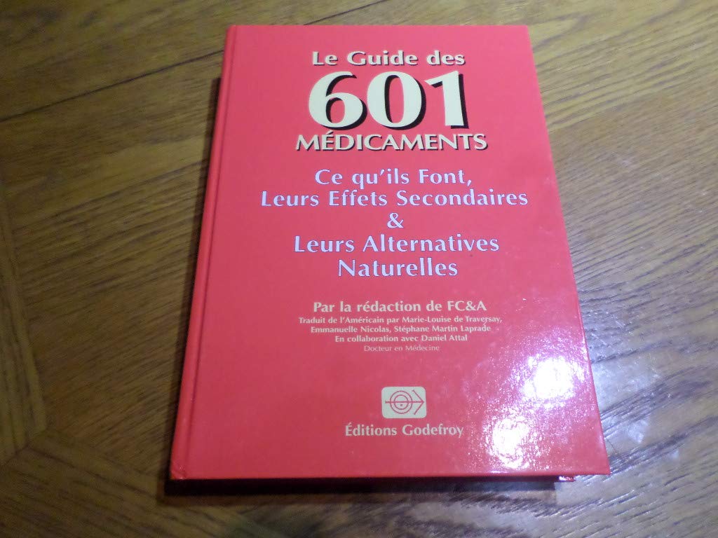 Le guide des 601 médicaments: Ce qu'ils font, leurs effets secondaires, leurs alternatives naturelles Medicine