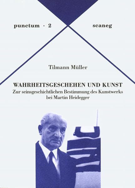 Wahrheitsgeschehen und Kunst: Zur seinsgeschichtlichen Bestimmung des Kunstwerks bei Martin Heidegger (punctum: Abhandlungen aus Kunst & Kultur) Philosophy