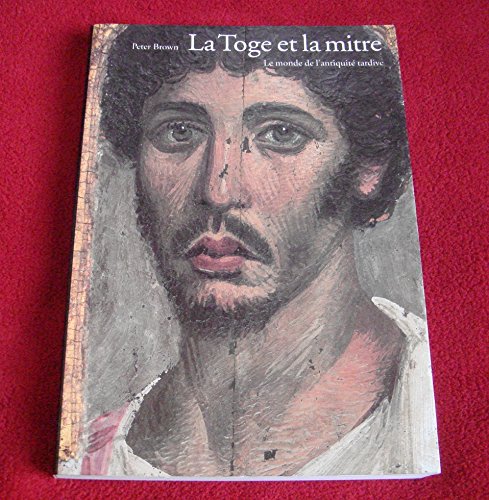 La toge et la mitre: Le monde de l'Antiquité tardive, 150-750 ap. J.-C. book