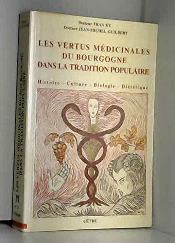 Les vertus médicinales du bourgogne dans la tradition populaire : histoire, culture, biologie, diététique Books
