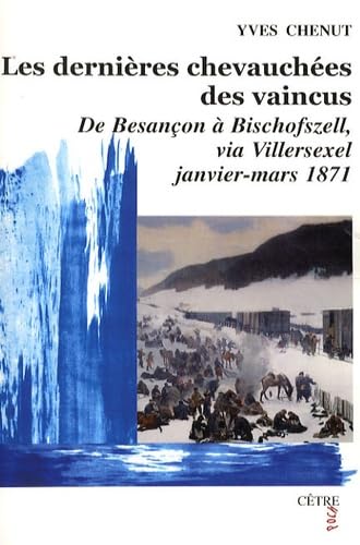 Les dernières chevauchées des vaincus: De Besançon à Bischofszell, via Villersexel, janvier-mars 1871 book