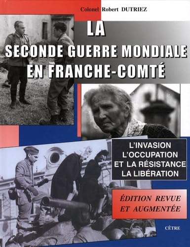 La Seconde Guerre mondiale en Franche-Comté: L'invasion, l'Occupation et la Résistance, la Libération book